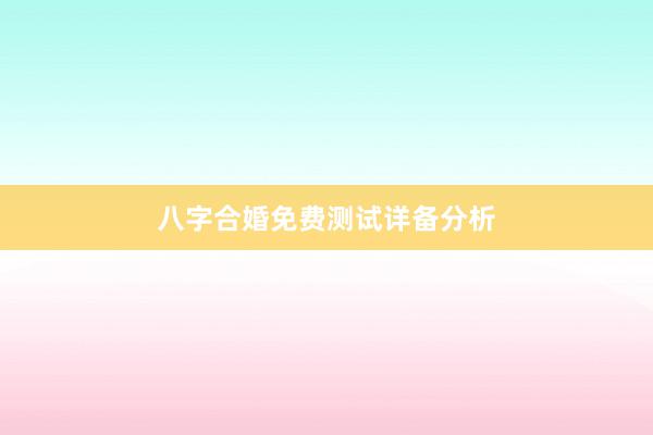 八字合婚免费测试详备分析
