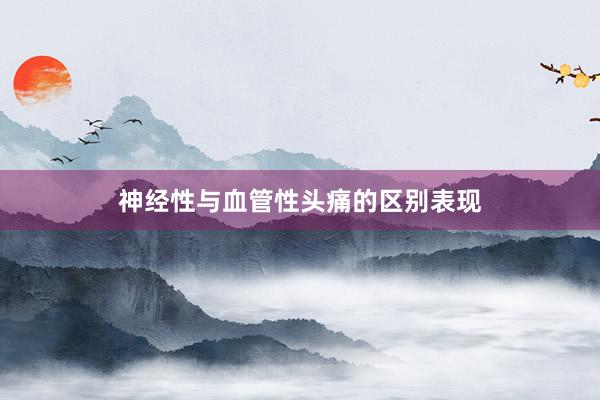 神经性与血管性头痛的区别表现